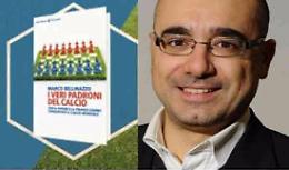 "I veri padroni del calcio", Marco Belinazzo presenta i retroscena finanziari del mondo del calcio